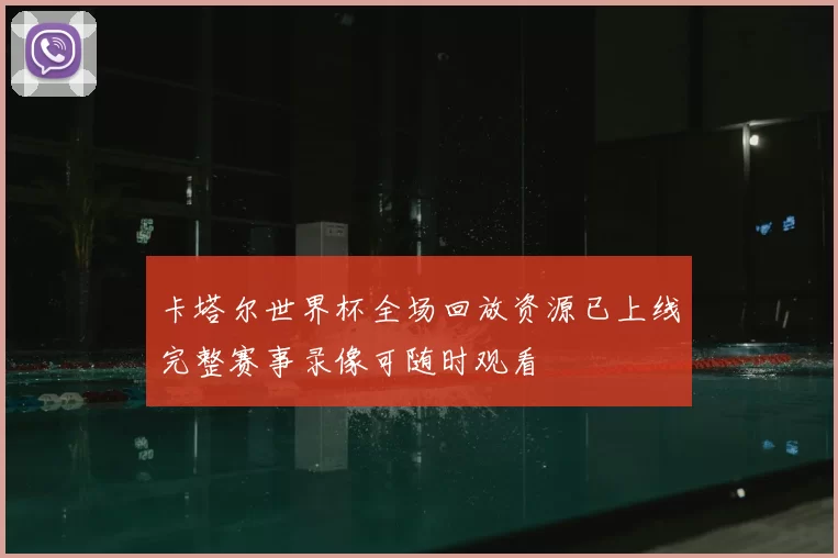 卡塔尔世界杯全场回放资源已上线完整赛事录像可随时观看
